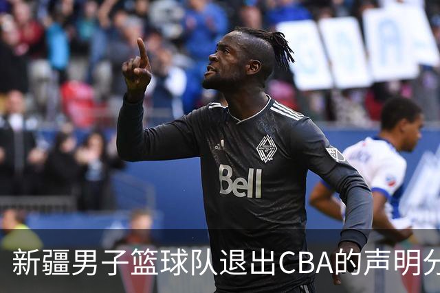 新疆男子篮球队退出CBA的声明分析