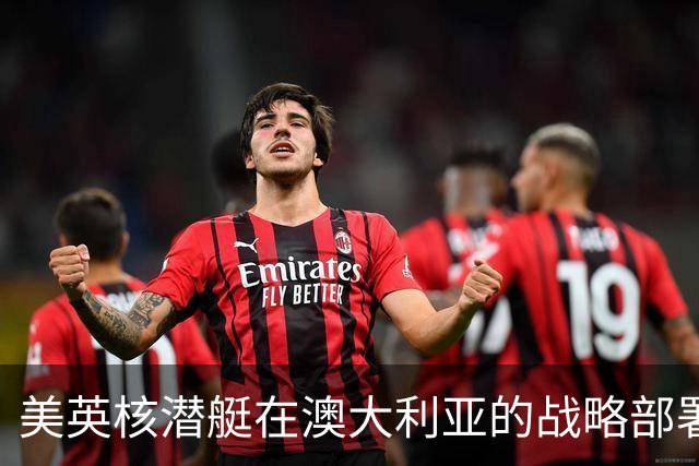 美英核潜艇在澳大利亚的战略部署及其影响分析